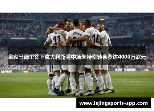 皇家马德里签下意大利新秀中场朱特索转会费达4000万欧元