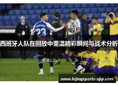 西班牙人队在回放中重温精彩瞬间与战术分析