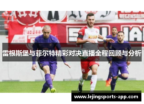 雷根斯堡与菲尔特精彩对决直播全程回顾与分析