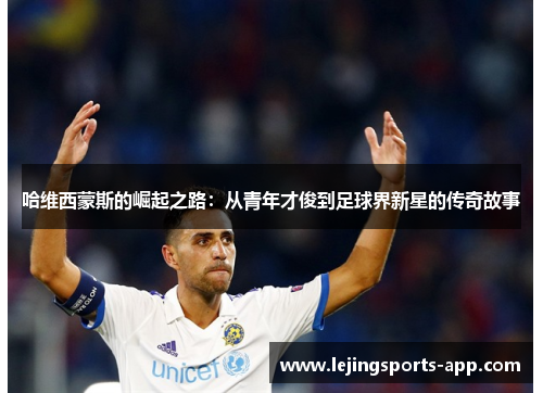 哈维西蒙斯的崛起之路：从青年才俊到足球界新星的传奇故事