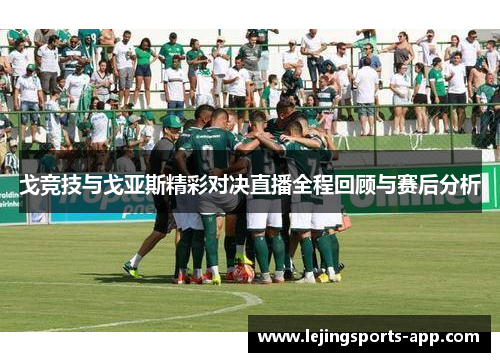 戈竞技与戈亚斯精彩对决直播全程回顾与赛后分析