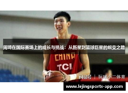 周琦在国际赛场上的成长与挑战：从新星到篮球巨星的蜕变之路
